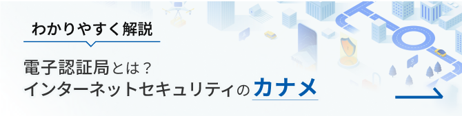電子認証局はインターネットセキュリティのカナメ